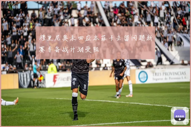穆里尼奥未回应本菲卡去留问题新赛季备战计划受阻