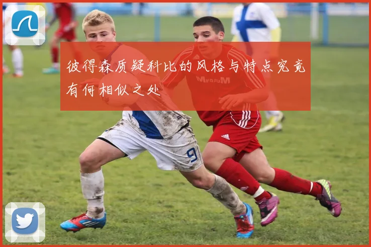 彼得森质疑科比的风格与特点究竟有何相似之处